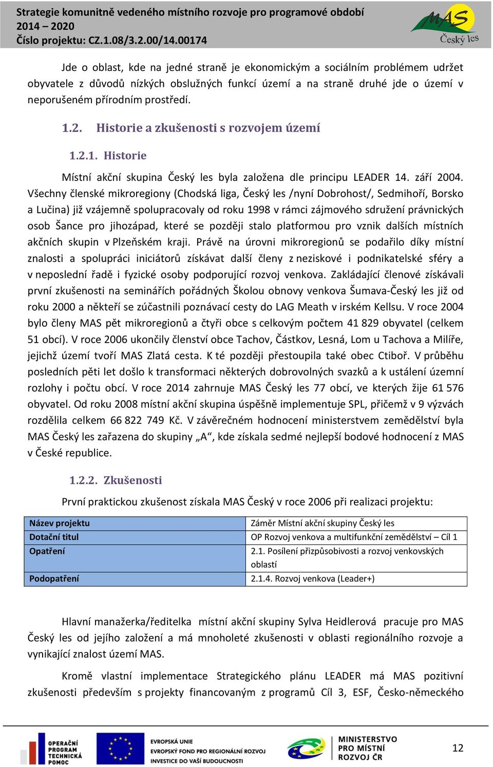 Všechny členské mikroregiony (Chodská liga, Český les /nyní Dobrohost/, Sedmihoří, Borsko a Lučina) již vzájemně spolupracovaly od roku 1998 v rámci zájmového sdružení právnických osob Šance pro