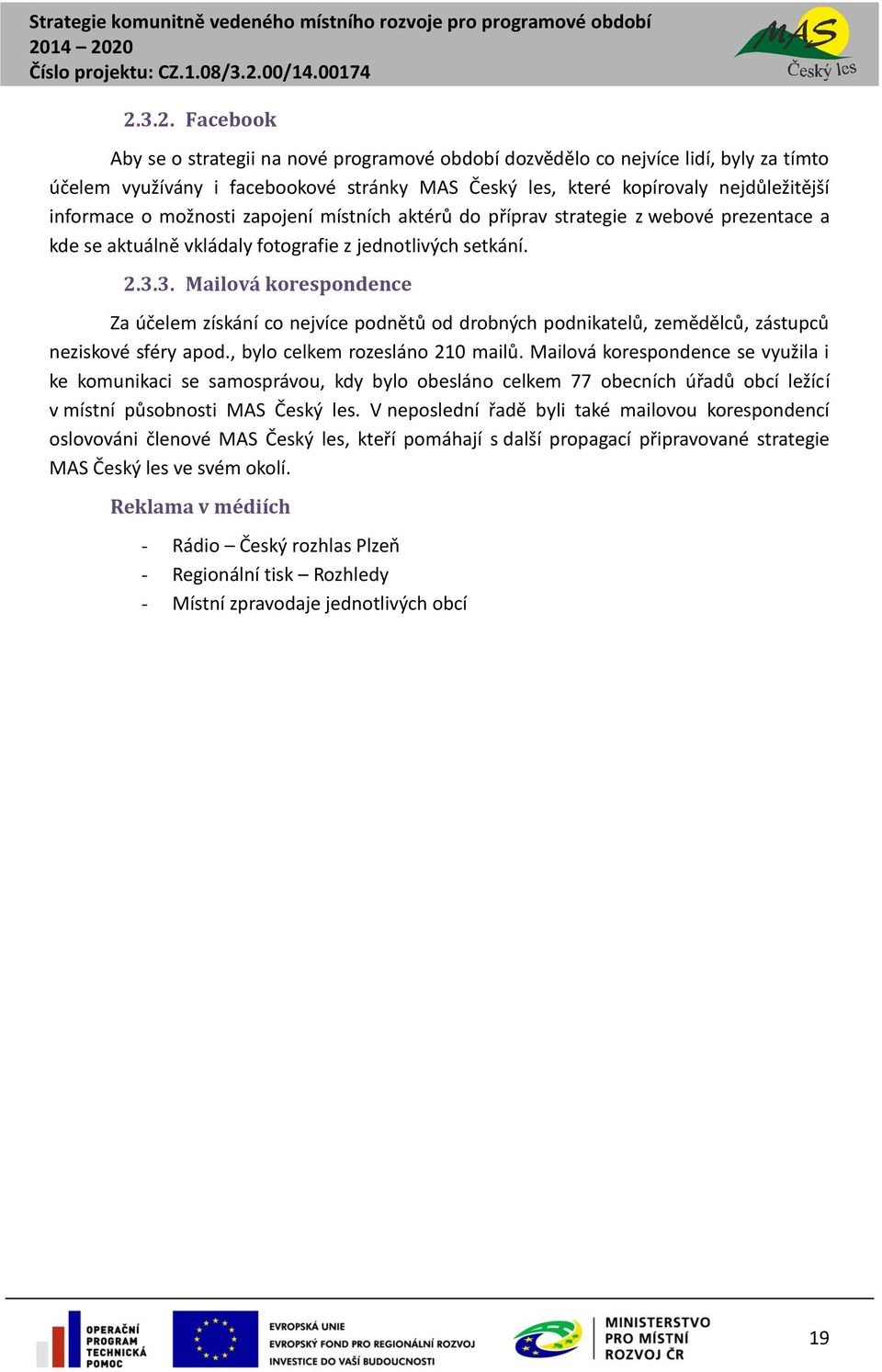 3. Mailová korespondence Za účelem získání co nejvíce podnětů od drobných podnikatelů, zemědělců, zástupců neziskové sféry apod., bylo celkem rozesláno 210 mailů.