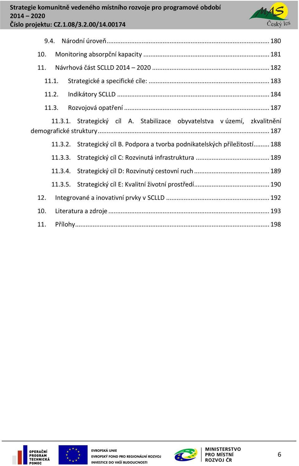 Strategický cíl B. Podpora a tvorba podnikatelských příležitostí... 188 11.3.3. Strategický cíl C: Rozvinutá infrastruktura... 189 11.3.4.