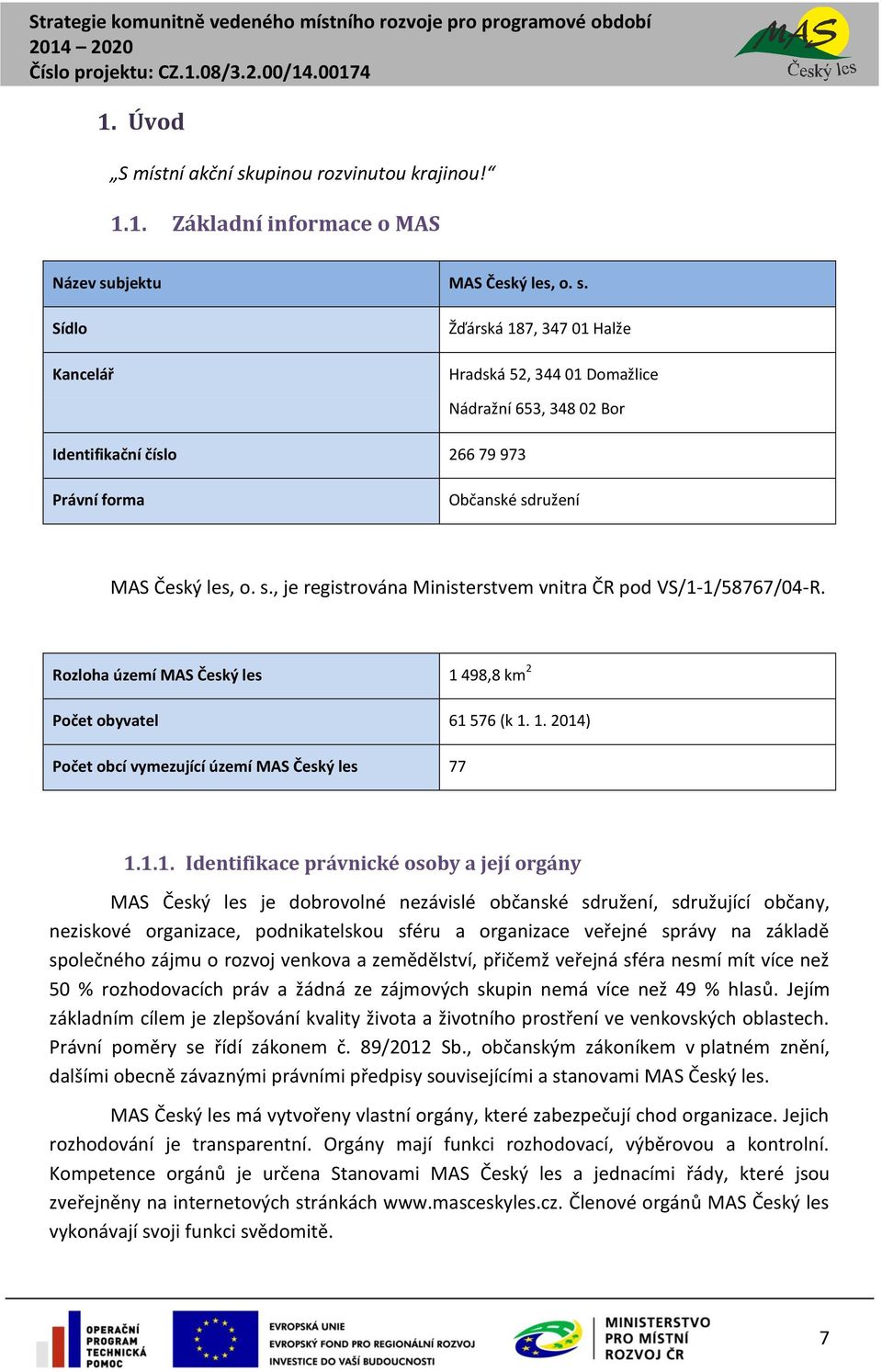 1/58767/04-R. Rozloha území MAS Český les 1 498,8 km 2 Počet obyvatel 61 576 (k 1. 1. 2014) Počet obcí vymezující území MAS Český les 77 1.1.1. Identifikace právnické osoby a její orgány MAS Český