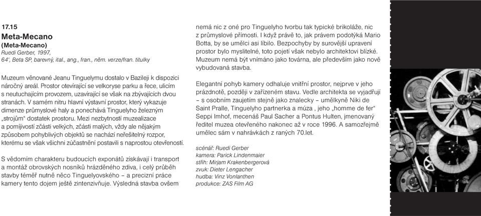 V samém nitru hlavní výstavní prostor, který vykazuje dimenze průmyslové haly a ponechává Tinguelyho železným strojům dostatek prostoru.