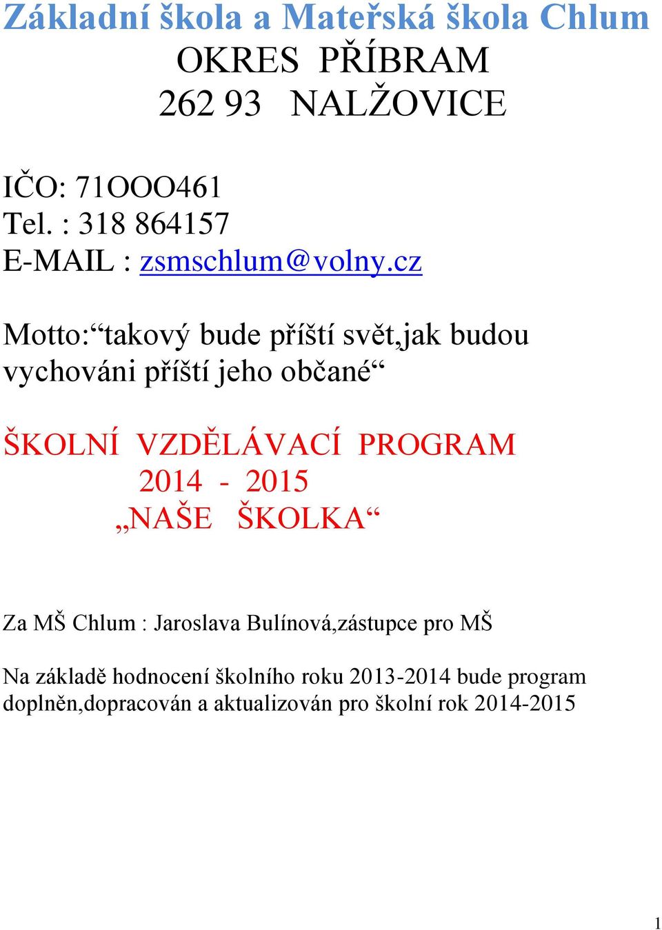 cz Motto: takový bude příští svět,jak budou vychováni příští jeho občané ŠKOLNÍ VZDĚLÁVACÍ PROGRAM