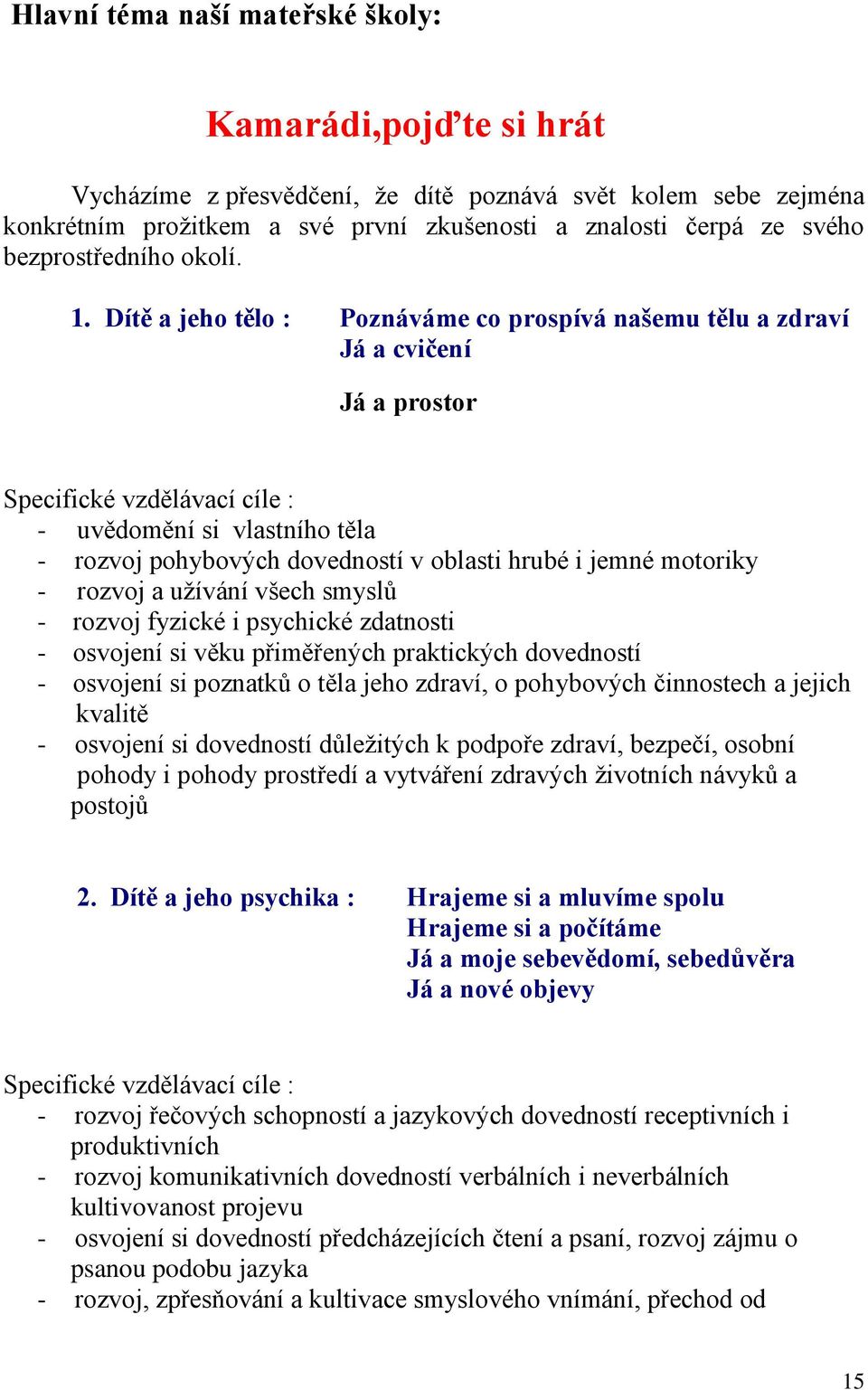 Dítě a jeho tělo : Poznáváme co prospívá našemu tělu a zdraví Já a cvičení Já a prostor Specifické vzdělávací cíle : - uvědomění si vlastního těla - rozvoj pohybových dovedností v oblasti hrubé i