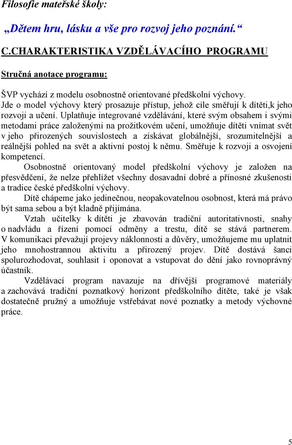 Jde o model výchovy který prosazuje přístup, jehož cíle směřují k dítěti,k jeho rozvoji a učení.