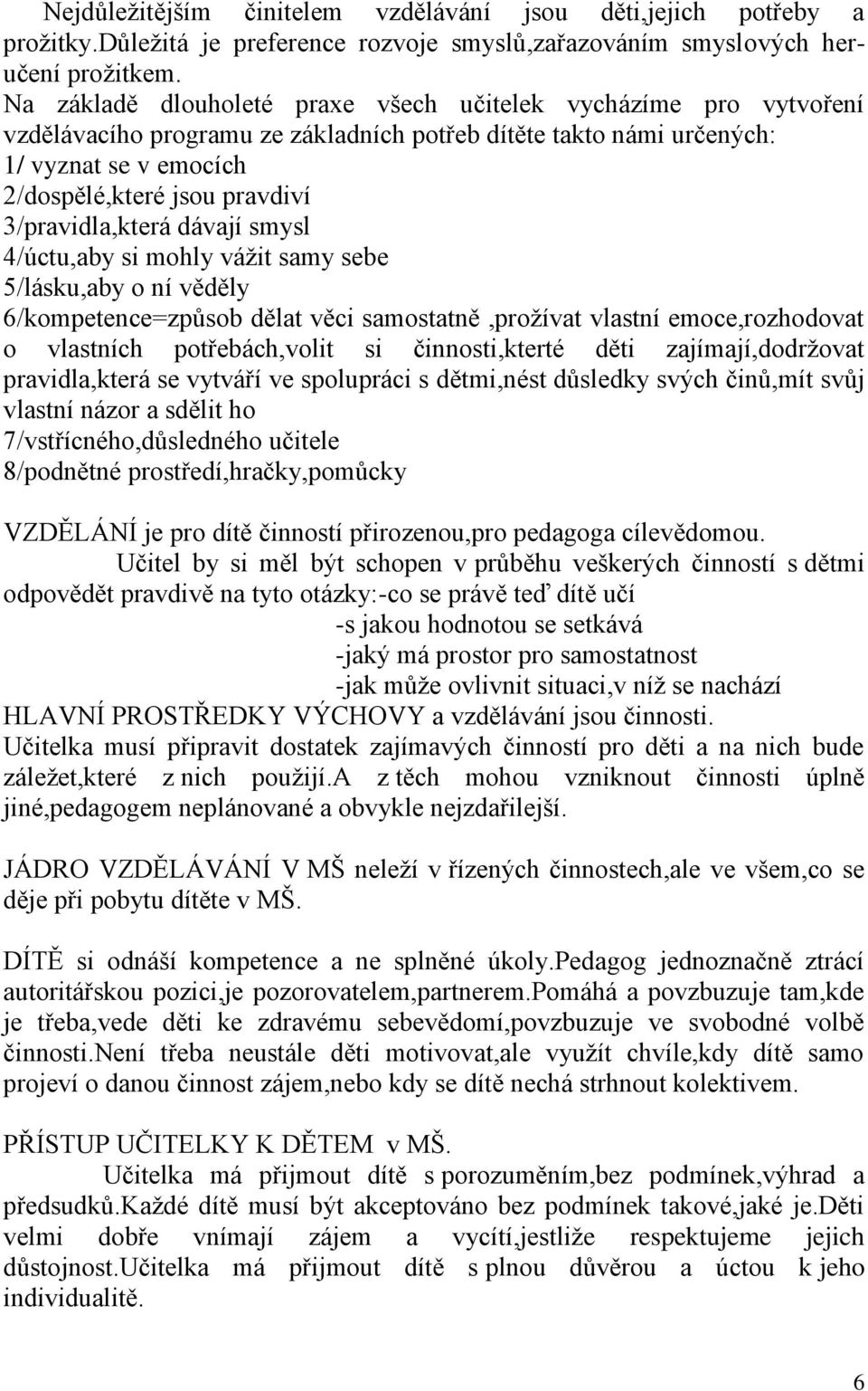 3/pravidla,která dávají smysl 4/úctu,aby si mohly vážit samy sebe 5/lásku,aby o ní věděly 6/kompetence=způsob dělat věci samostatně,prožívat vlastní emoce,rozhodovat o vlastních potřebách,volit si