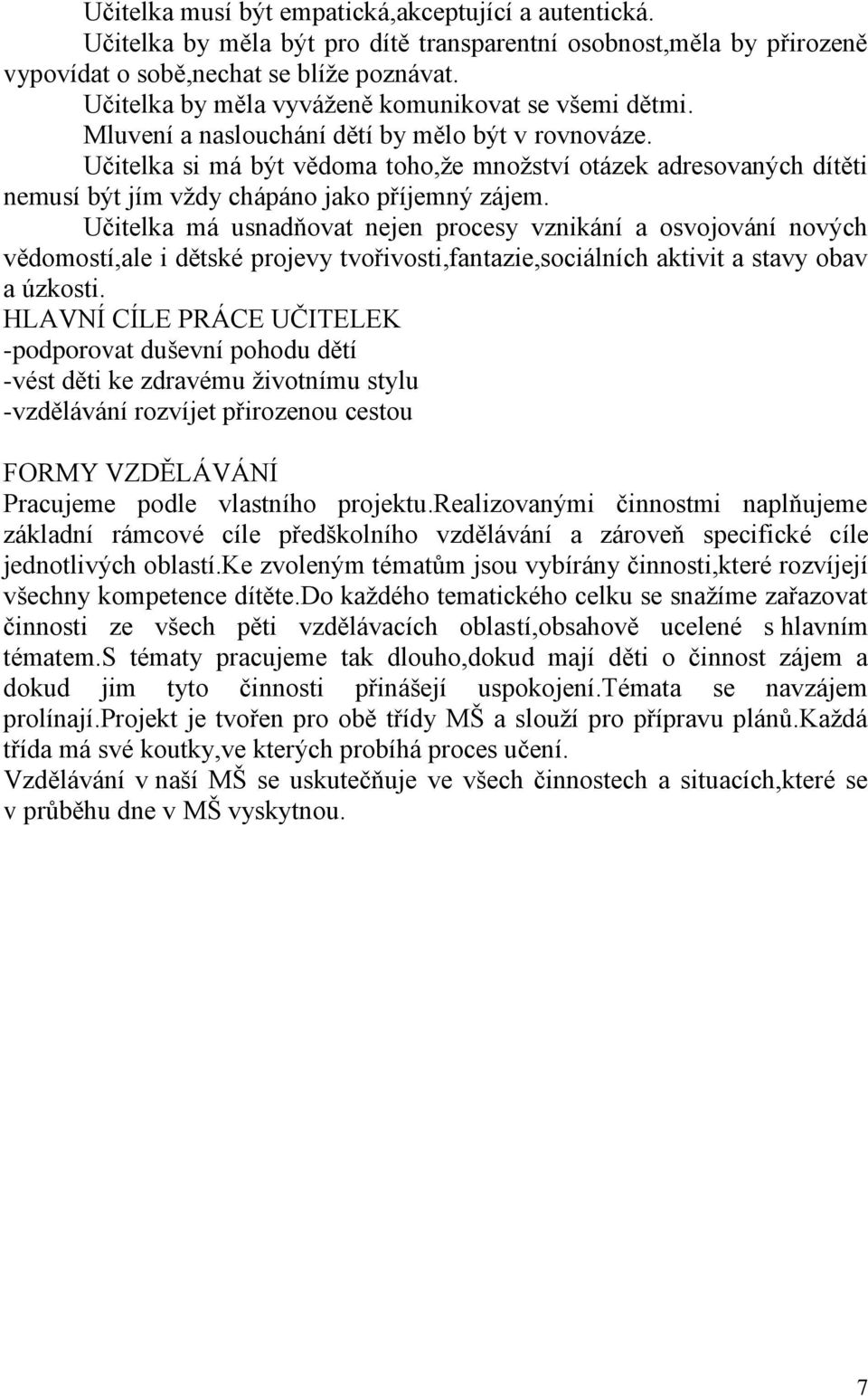 Učitelka si má být vědoma toho,že množství otázek adresovaných dítěti nemusí být jím vždy chápáno jako příjemný zájem.