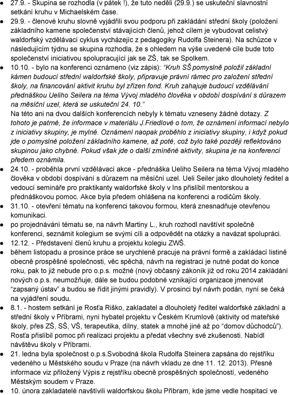 Na schůzce v následujícím týdnu se skupina rozhodla, že s ohledem na výše uvedené cíle bude toto společenství iniciativou spolupracující jak se ZŠ, tak se Spolkem. 10.