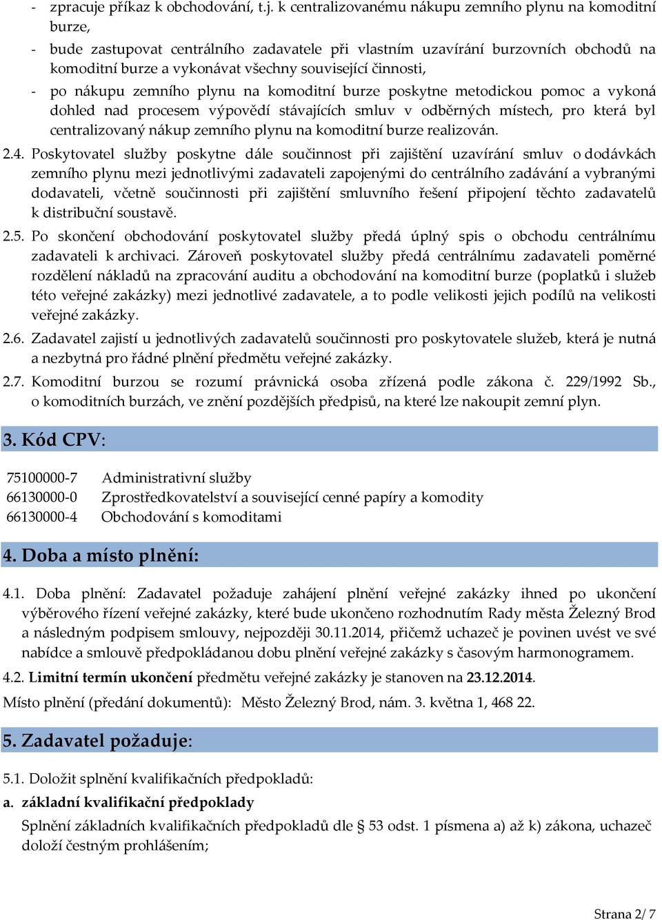 k centralizovanému nákupu zemního plynu na komoditní burze, - bude zastupovat centrálního zadavatele při vlastním uzavírání burzovních obchodů na komoditní burze a vykonávat všechny související