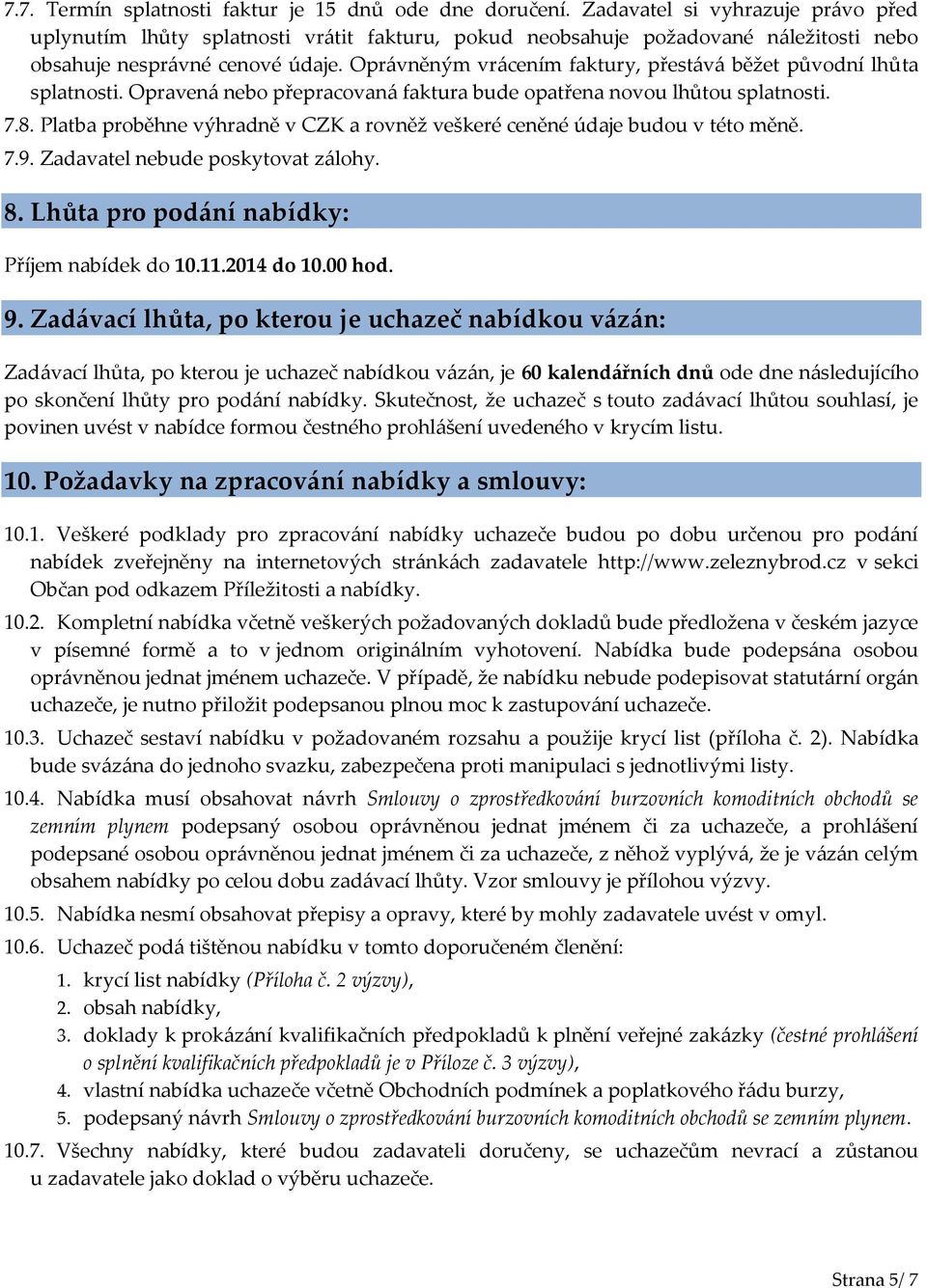 Oprávněným vrácením faktury, přestává běžet původní lhůta splatnosti. Opravená nebo přepracovaná faktura bude opatřena novou lhůtou splatnosti. 7.8.