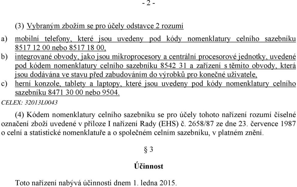 konečné uživatele, c) herní konzole, tablety a laptopy, které jsou uvedeny pod kódy nomenklatury celního sazebníku 8471 30 00 nebo 9504.