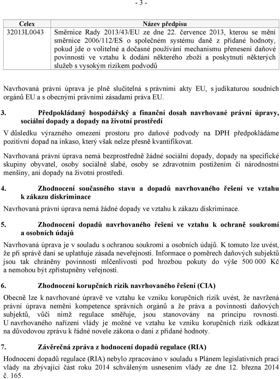 některého zboží a poskytnutí některých služeb s vysokým rizikem podvodů Navrhovaná právní úprava je plně slučitelná s právními akty EU, s judikaturou soudních orgánů EU a s obecnými právními zásadami