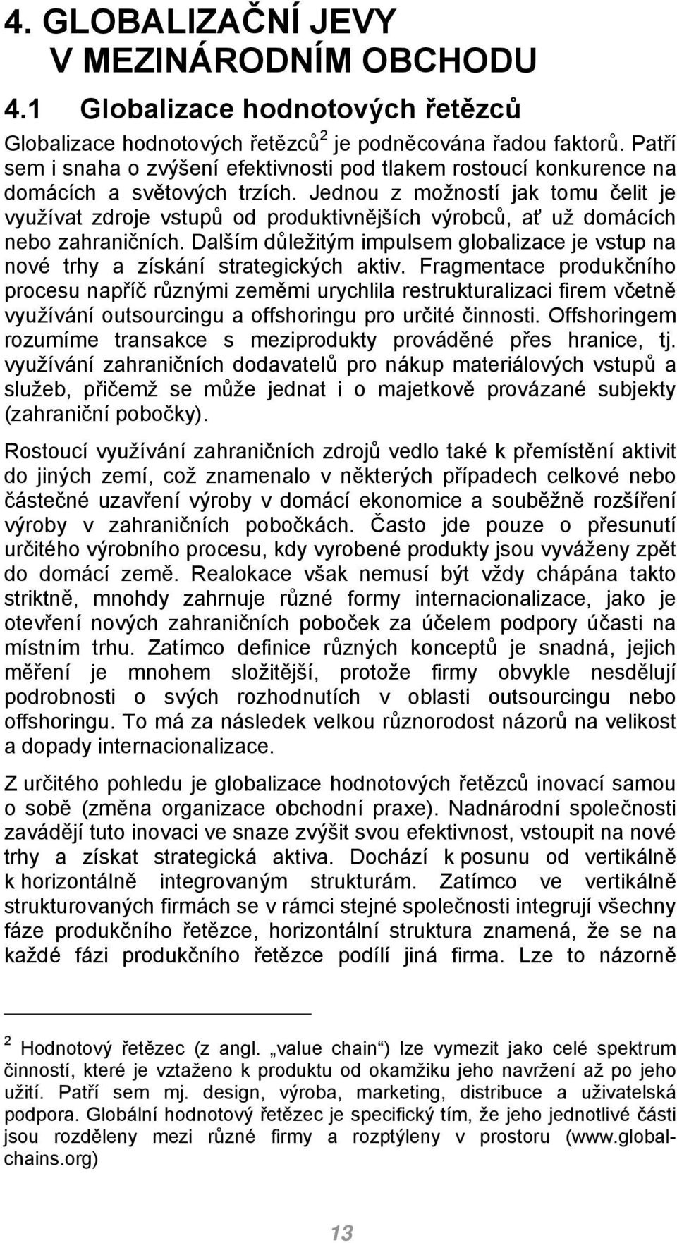 Jednou z možností jak tomu čelit je využívat zdroje vstupů od produktivnějších výrobců, ať už domácích nebo zahraničních.