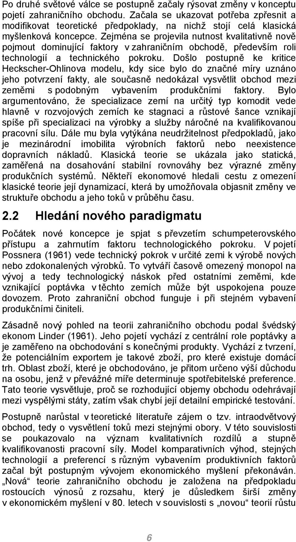 Zejména se projevila nutnost kvalitativně nově pojmout dominující faktory v zahraničním obchodě, především roli technologií a technického pokroku.