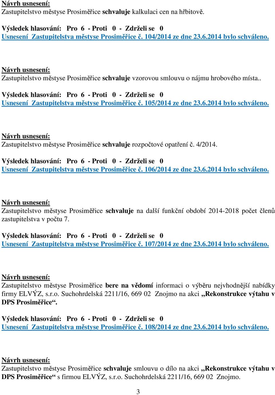 Zastupitelstvo městyse Prosiměřice schvaluje rozpočtové opatření č. 4/2014. Usnesení Zastupitelstva městyse Prosiměřice č. 106/2014 ze dne 23.6.2014 bylo schváleno.