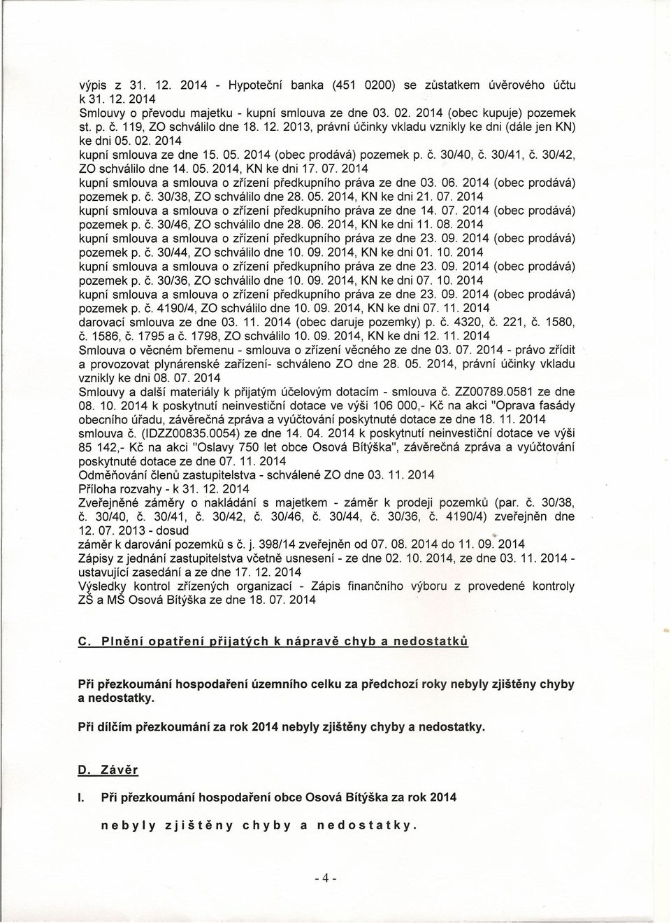 30/42, za schválilo dne 14. 05.2014, KN ke dni 17.07.2014 kupní smlouva a smlouva o zřízení předkupního práva ze dne 03. 06. 2014 (obec prodává) pozemek p. Č. 30/38, za schválilo dne 28. 05. 2014, KN ke dni 21.