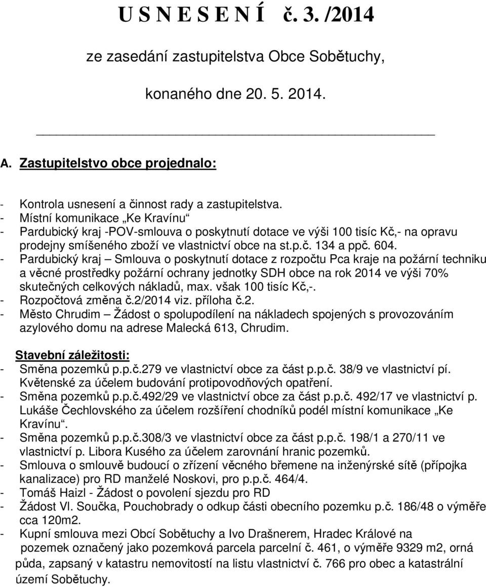 - Pardubický kraj Smlouva o poskytnutí dotace z rozpočtu Pca kraje na požární techniku a věcné prostředky požární ochrany jednotky SDH obce na rok 2014 ve výši 70% skutečných celkových nákladů, max.