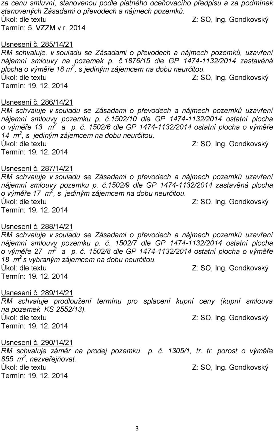 1876/15 dle GP 1474-1132/2014 zastavěná plocha o výměře 18 m 2, s jediným zájemcem na dobu neurčitou. Usnesení č. 286/14/21 nájemní smlouvy pozemku p. č.1502/10 dle GP 1474-1132/2014 ostatní plocha o výměře 13 m 2 a p.