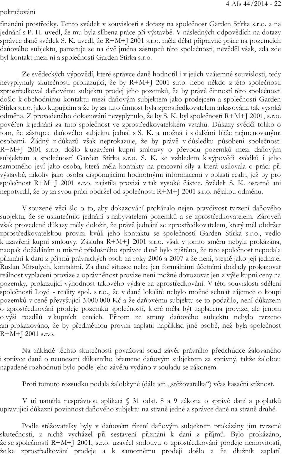 r.o. Ze svědeckých výpovědí, které správce daně hodnotil i v jejich vzájemné souvislosti, tedy nevyplynuly skutečnosti prokazující, že by R+M+J 2001 s.r.o. nebo někdo z této společnosti