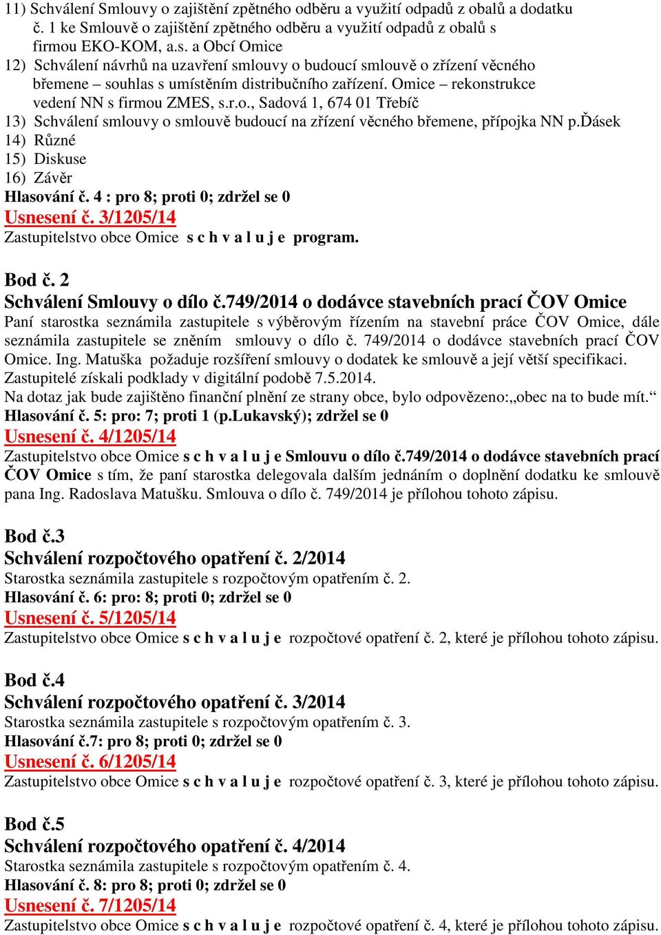 Omice rekonstrukce vedení NN s firmou ZMES, s.r.o., Sadová 1, 674 01 Třebíč 13) Schválení smlouvy o smlouvě budoucí na zřízení věcného břemene, přípojka NN p.