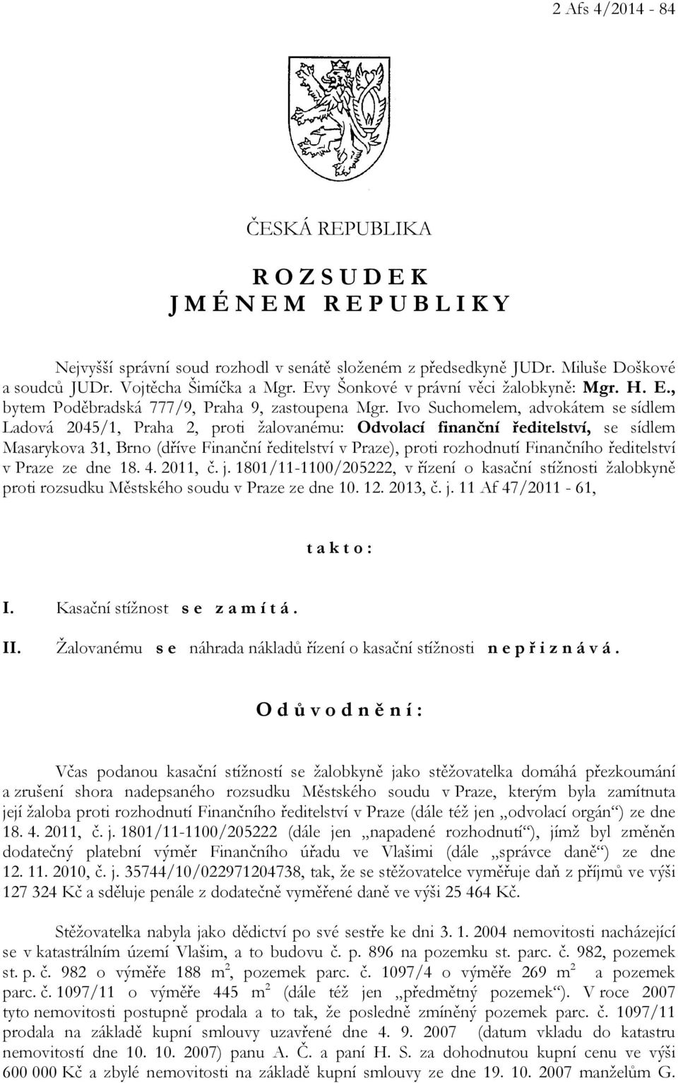 Ivo Suchomelem, advokátem se sídlem Ladová 2045/1, Praha 2, proti žalovanému: Odvolací finanční ředitelství, se sídlem Masarykova 31, Brno (dříve Finanční ředitelství v Praze), proti rozhodnutí