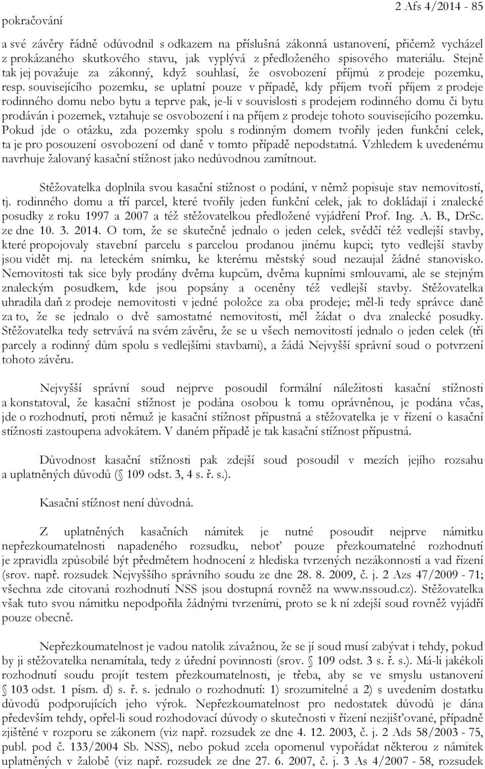 souvisejícího pozemku, se uplatní pouze v případě, kdy příjem tvoří příjem z prodeje rodinného domu nebo bytu a teprve pak, je-li v souvislosti s prodejem rodinného domu či bytu prodáván i pozemek,