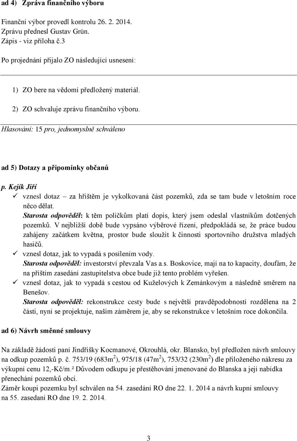 Starosta odpověděl: k těm políčkům platí dopis, který jsem odeslal vlastníkům dotčených pozemků.