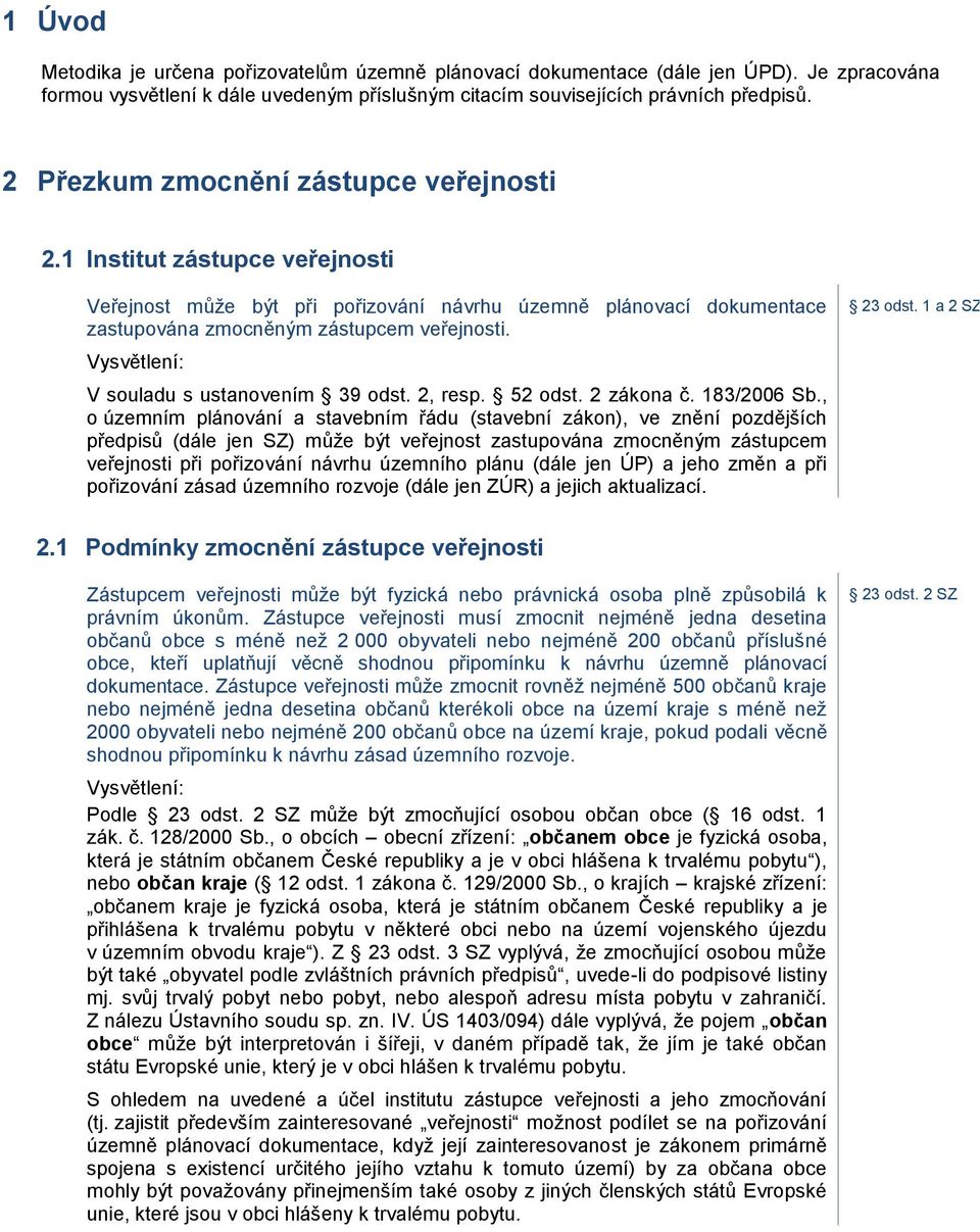 V souladu s ustanovením 39 odst. 2, resp. 52 odst. 2 zákona č. 183/2006 Sb.