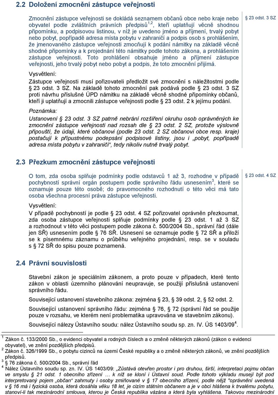 veřejnosti zmocňují k podání námitky na základě věcně shodné připomínky a k projednání této námitky podle tohoto zákona, a prohlášením zástupce veřejnosti.