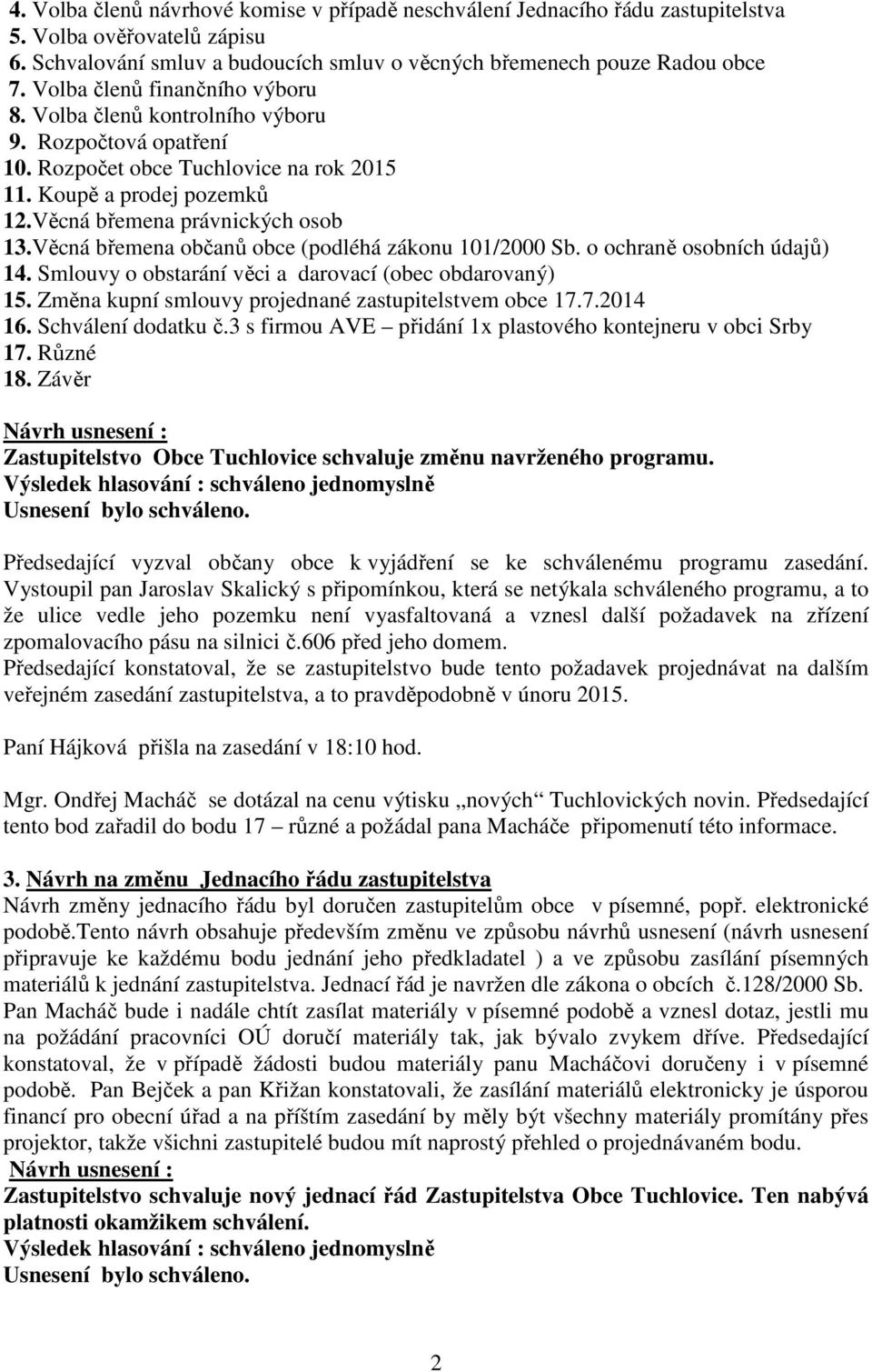 Věcná břemena občanů obce (podléhá zákonu 101/2000 Sb. o ochraně osobních údajů) 14. Smlouvy o obstarání věci a darovací (obec obdarovaný) 15. Změna kupní smlouvy projednané zastupitelstvem obce 17.