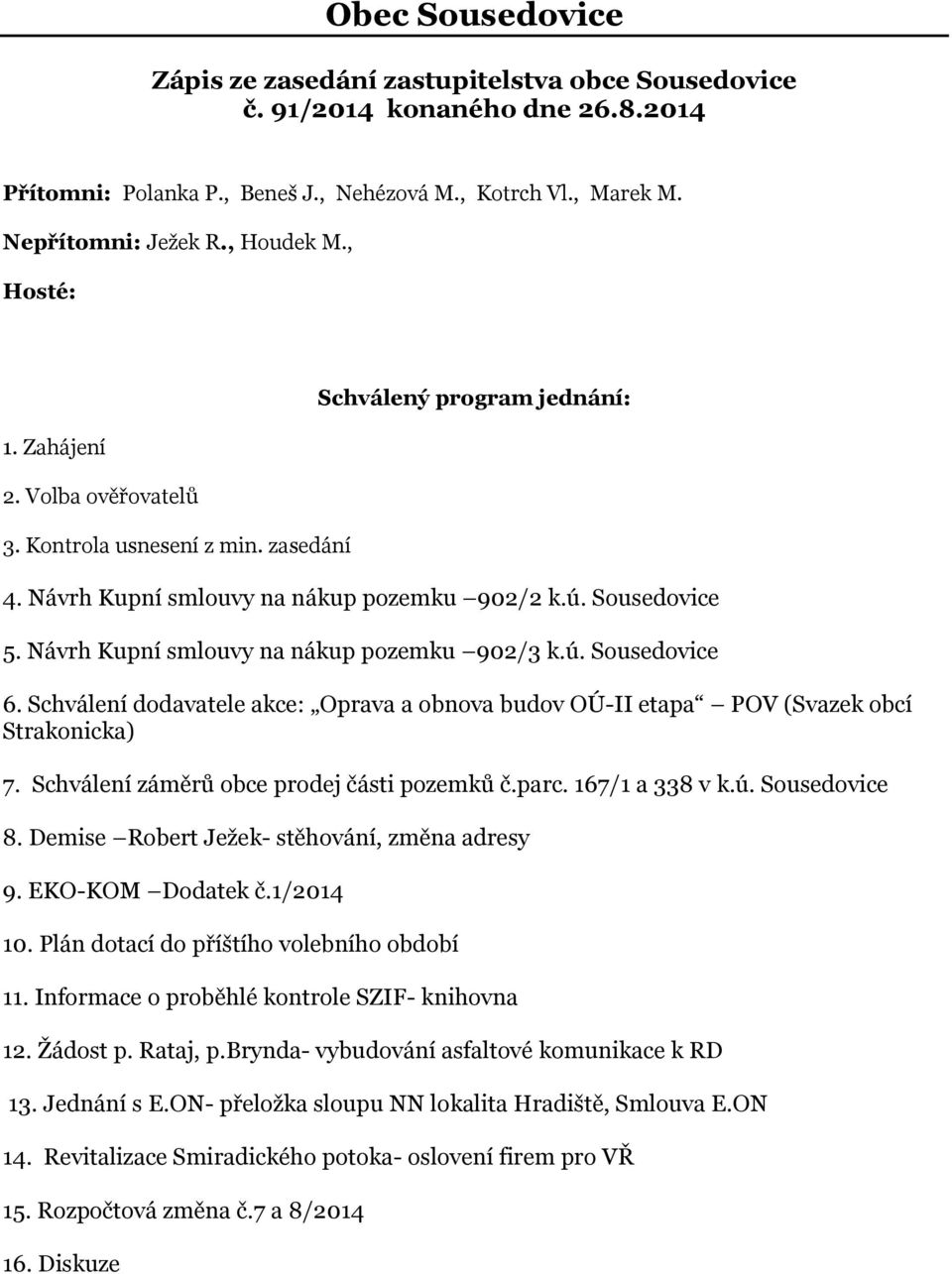 Návrh Kupní smlouvy na nákup pozemku 902/3 k.ú. Sousedovice 6. Schválení dodavatele akce: Oprava a obnova budov OÚ-II etapa POV (Svazek obcí Strakonicka) 7.