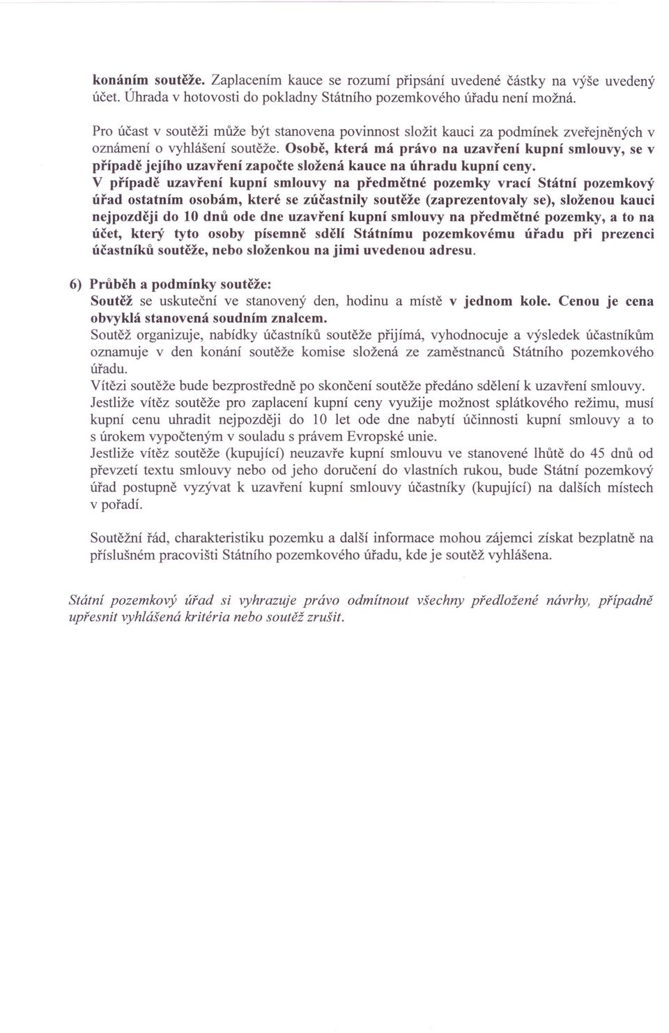 Osobě, která má právo na uzavření kupní smlouvy, se v případě jejího uzavření započte složená kauce na úhradu kupní ceny.