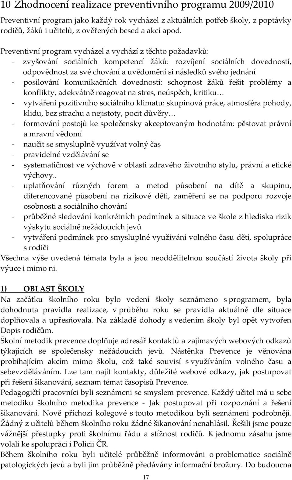 posilování komunikačních dovedností: schopnost žáků řešit problémy a konflikty, adekvátně reagovat na stres, neúspěch, kritiku - vytváření pozitivního sociálního klimatu: skupinová práce, atmosféra