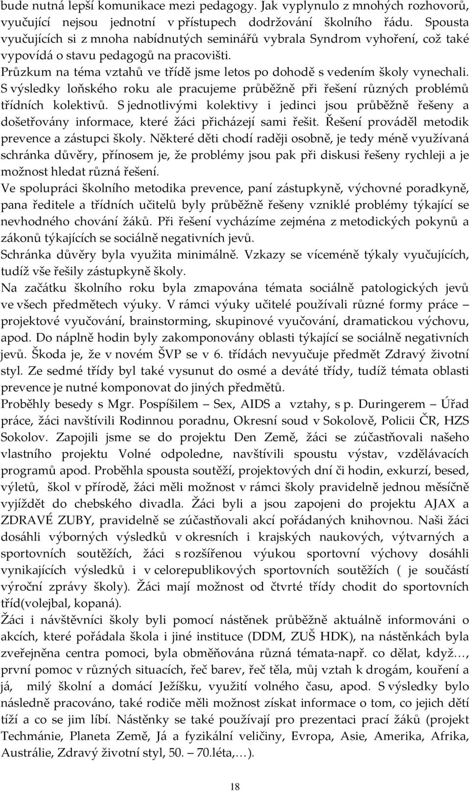 Průzkum na téma vztahů ve třídě jsme letos po dohodě s vedením školy vynechali. S výsledky loňského roku ale pracujeme průběžně při řešení různých problémů třídních kolektivů.