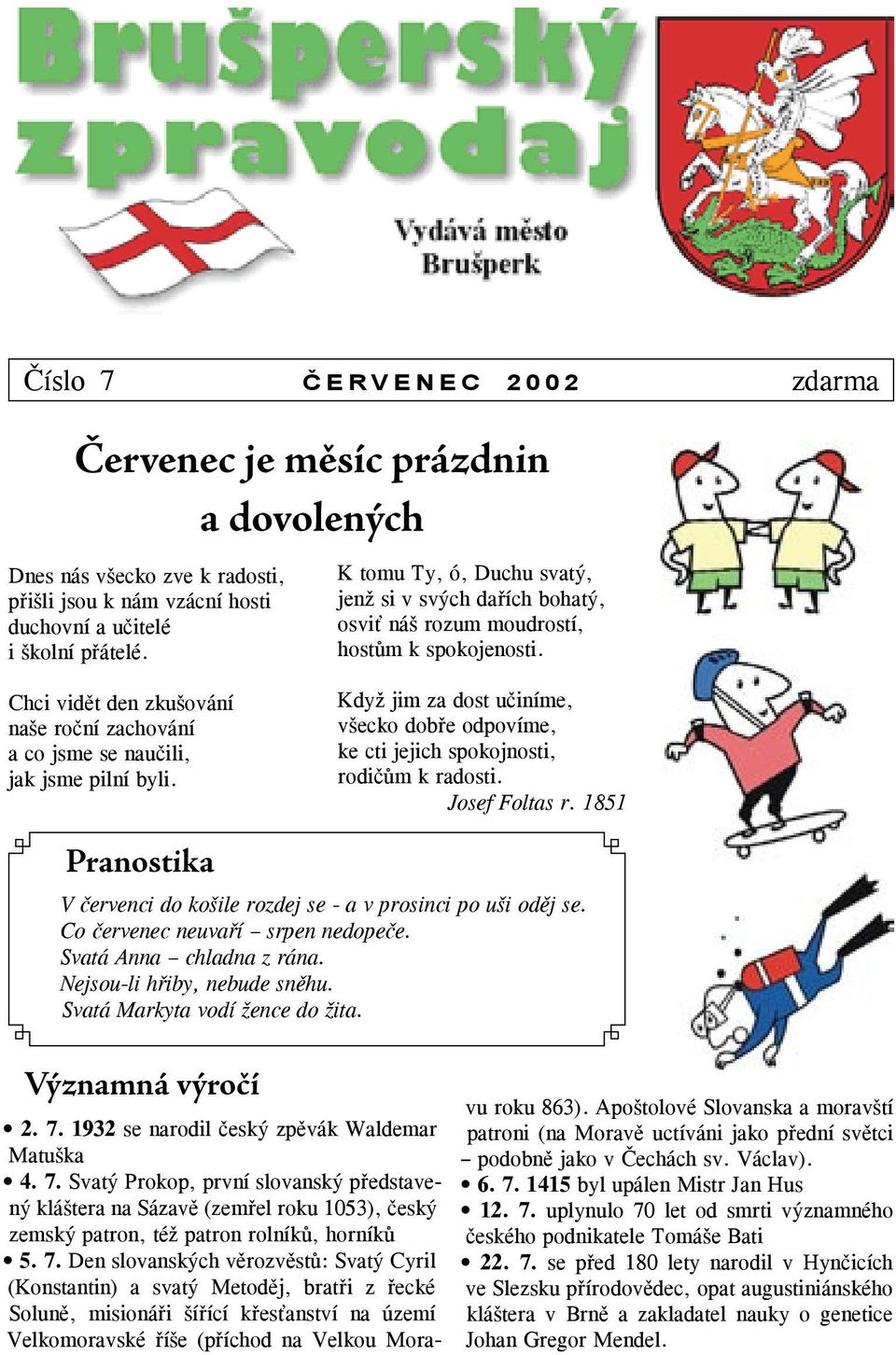 Když jim za dost učiníme, všecko dobře odpovíme, ke cti jejich spokojnosti, rodičům k radosti. Josef Foltas r. 1851 Pranostika V červenci do košile rozdej se - a v prosinci po uši oděj se.