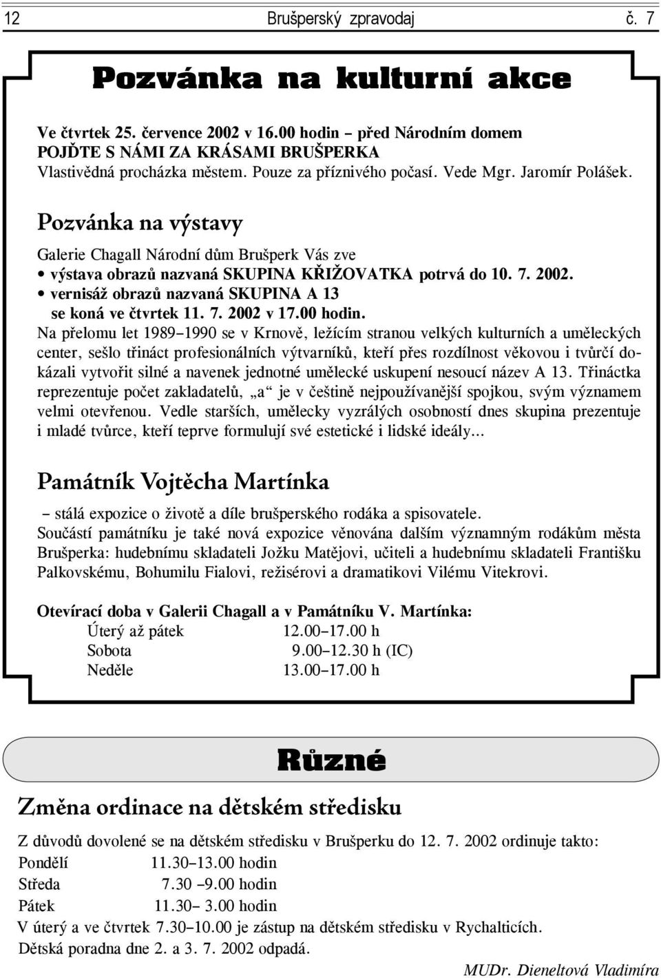 vernisáž obrazů nazvaná SKUPINA A 13 se koná ve čtvrtek 11. 7. 2002 v 17.00 hodin.