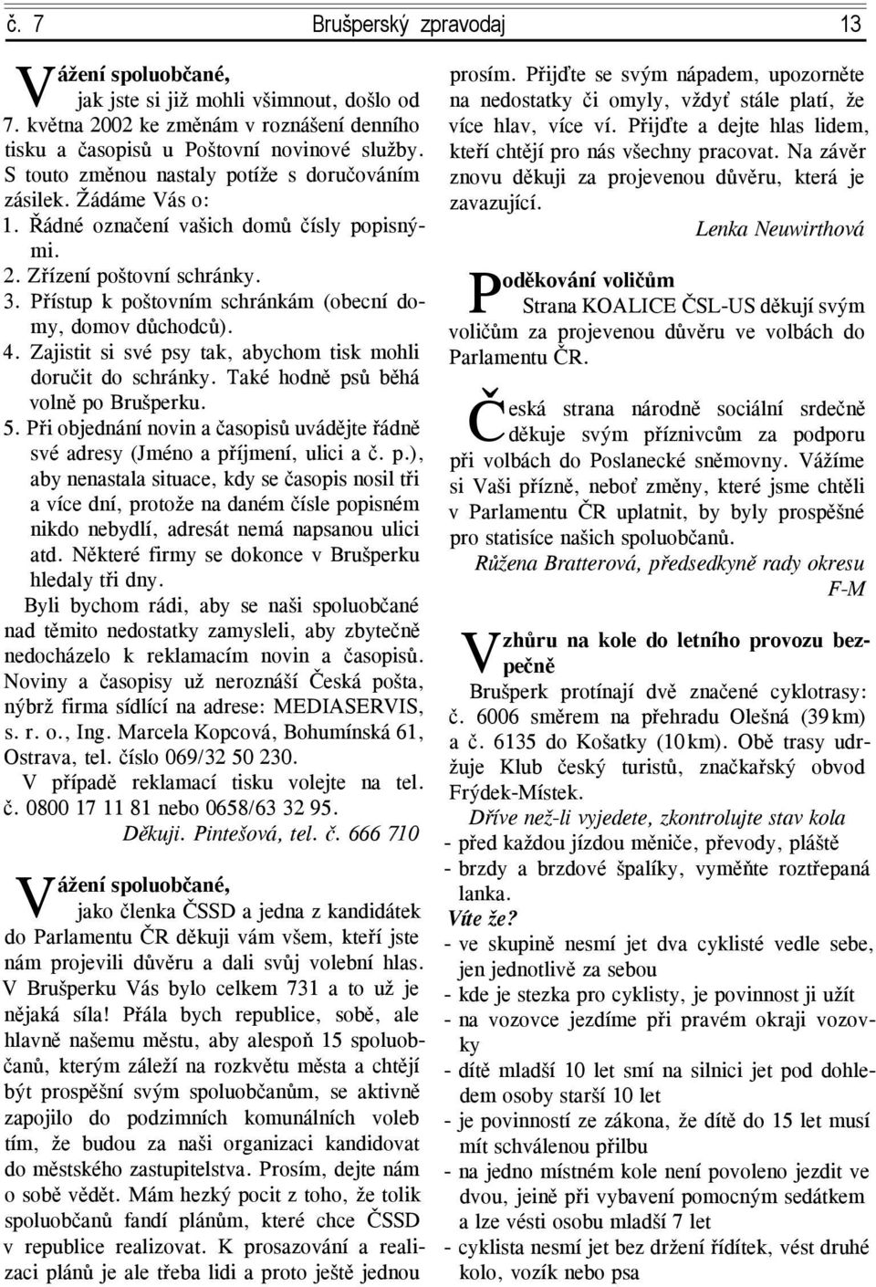 Na závěr S touto změnou nastaly potíže s doručováním znovu děkuji za projevenou důvěru, která je zásilek. Žádáme Vás o: zavazující. 1. Řádné označení vašich domů čísly popisnými. Lenka Neuwirthová 2.