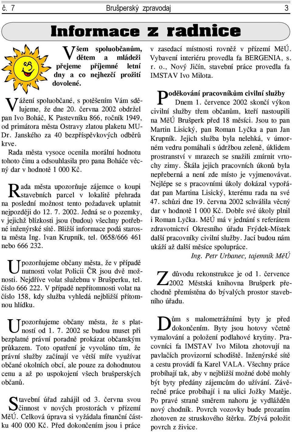 Rada města vysoce ocenila morální hodnotu tohoto činu a odsouhlasila pro pana Boháče věcný dar v hodnotě 1 000 Kč.