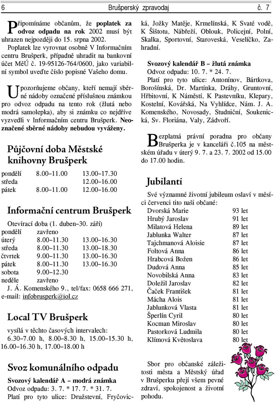 Poplatek lze vyrovnat osobně V Informačním Skalka, Sportovní, Staroveská, Veselíčko, Zahradní. centru Brušperk, případně uhradit na bankovní účet MěÚ č.