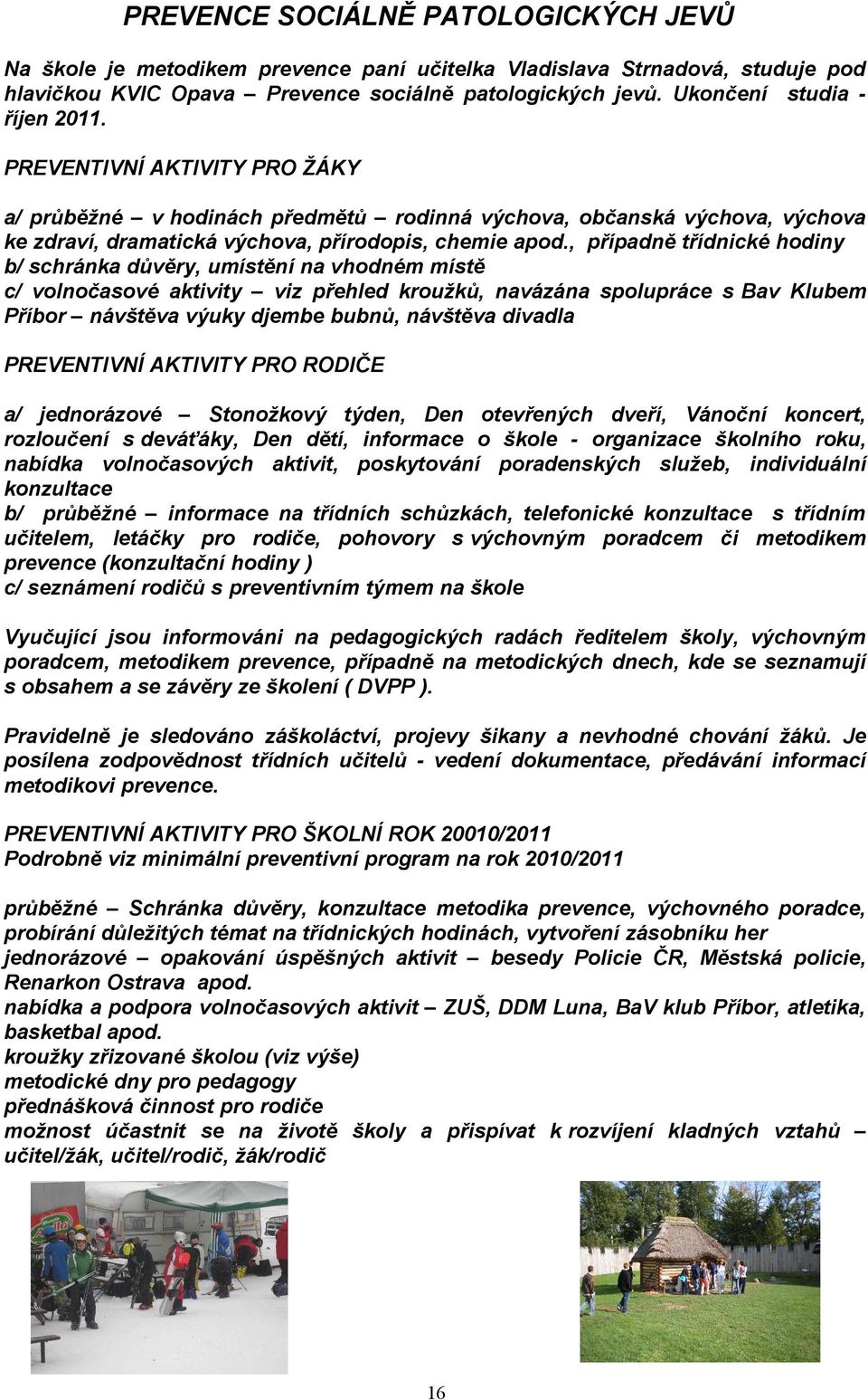 , případně třídnické hodiny b/ schránka důvěry, umístění na vhodném místě c/ volnočasové aktivity viz přehled kroužků, navázána spolupráce s Bav Klubem Příbor návštěva výuky djembe bubnů, návštěva