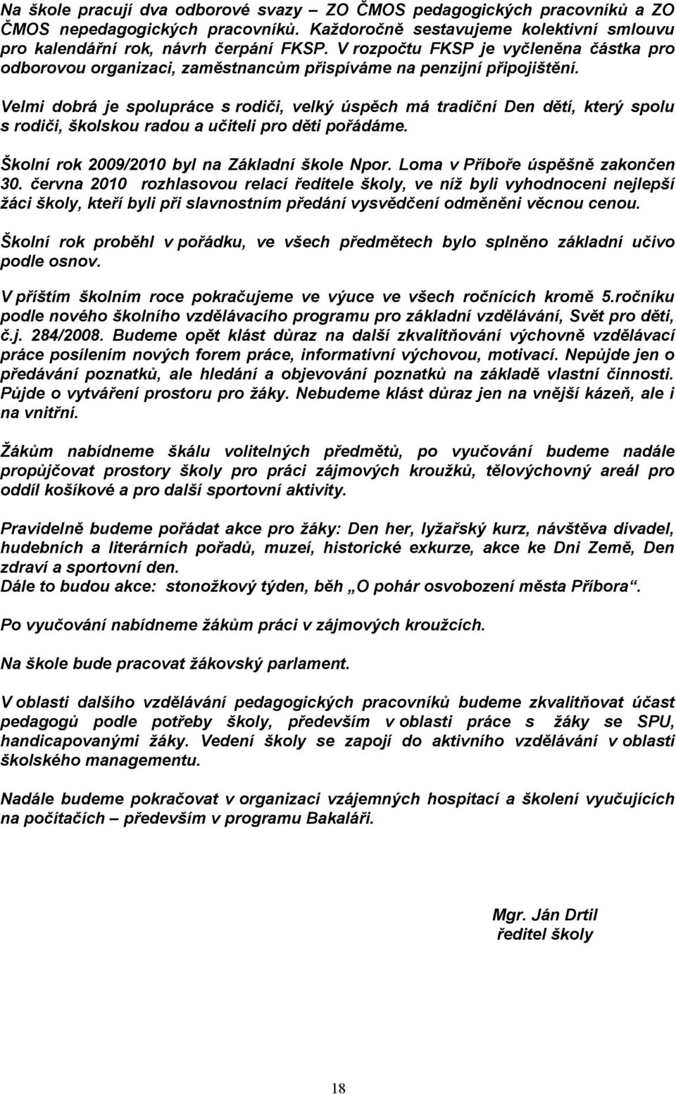 Velmi dobrá je spolupráce s rodiči, velký úspěch má tradiční Den dětí, který spolu s rodiči, školskou radou a učiteli pro děti pořádáme. Školní rok 9/ byl na Základní škole Npor.