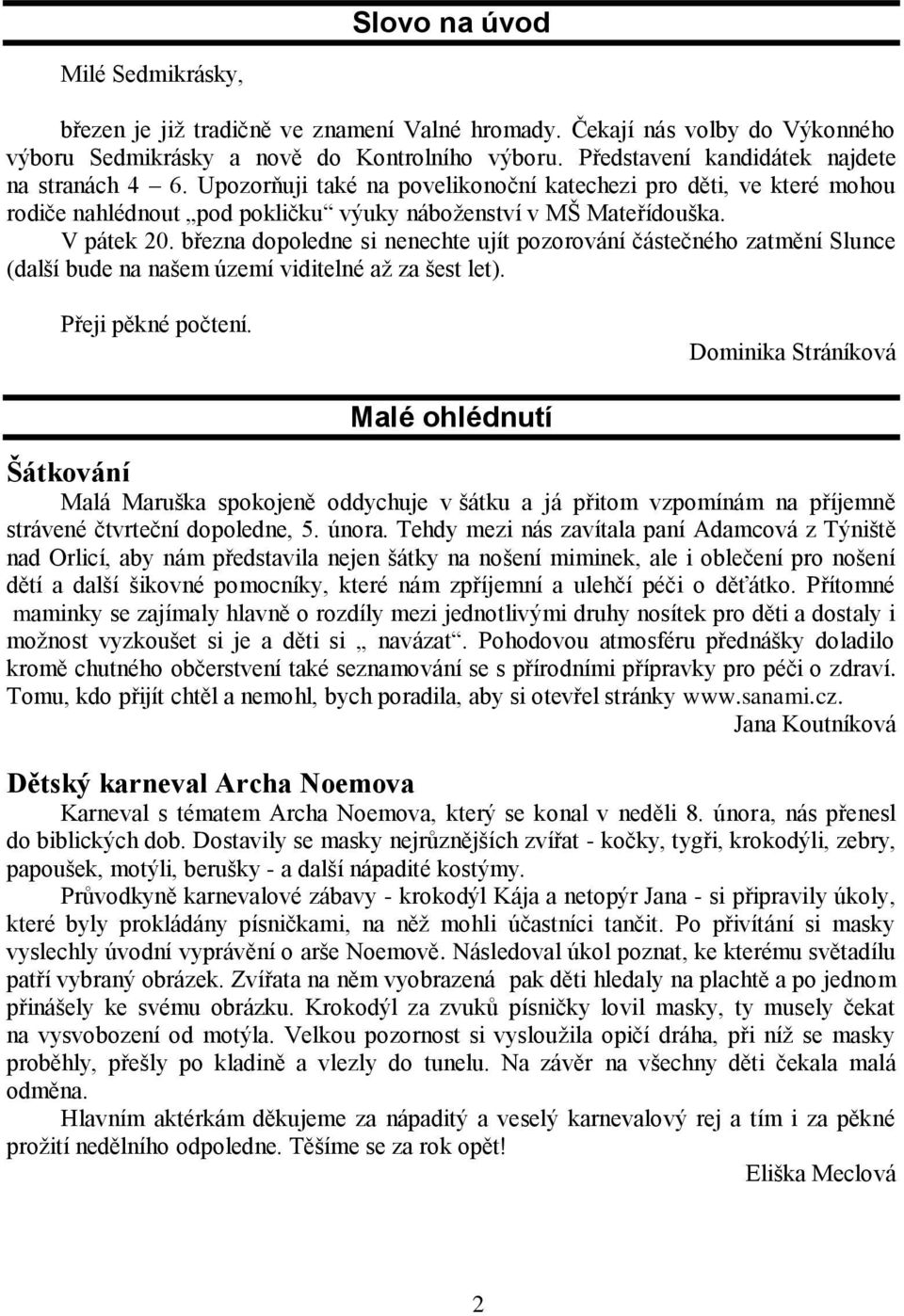 března dopoledne si nenechte ujít pozorování částečného zatmění Slunce (další bude na našem území viditelné až za šest let). Přeji pěkné počtení.