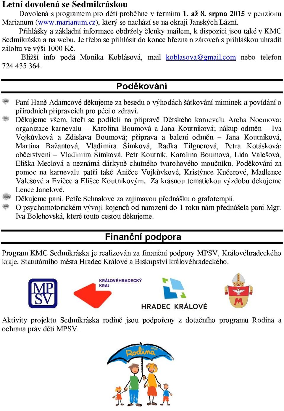 Bližší info podá Monika Koblásová, mail koblasova@gmail.com nebo telefon 724 435 364.