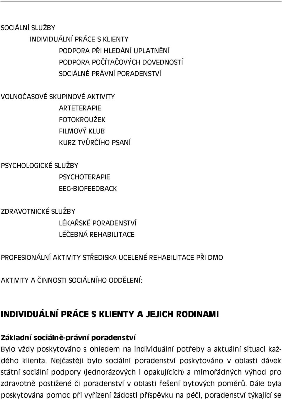 AKTIVITY A ČINNOSTI SOCIÁLNÍHO ODDĚLENÍ: INDIVIDUÁLNÍ PRÁCE S KLIENTY A JEJICH RODINAMI Základní sociálně-právní poradenství Bylo vždy poskytováno s ohledem na individuální potřeby a aktuální situaci