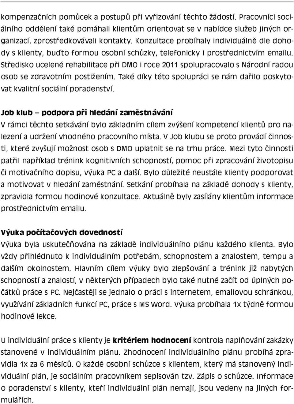 Středisko ucelené rehabilitace při DMO i roce 2011 spolupracovalo s Národní radou osob se zdravotním postižením. Také díky této spolupráci se nám dařilo poskytovat kvalitní sociální poradenství.