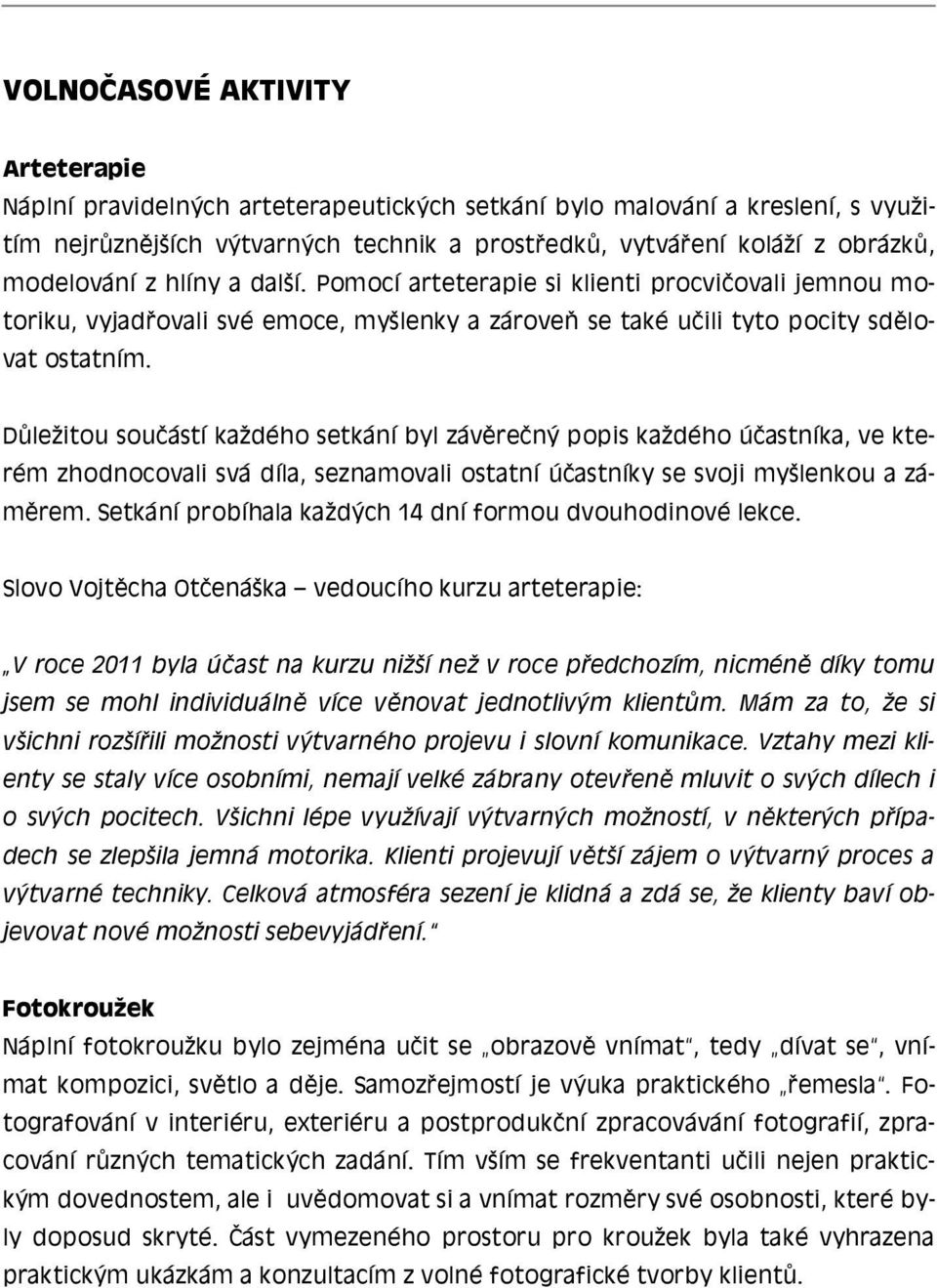 Důležitou součástí každého setkání byl závěrečný popis každého účastníka, ve kterém zhodnocovali svá díla, seznamovali ostatní účastníky se svoji myšlenkou a záměrem.