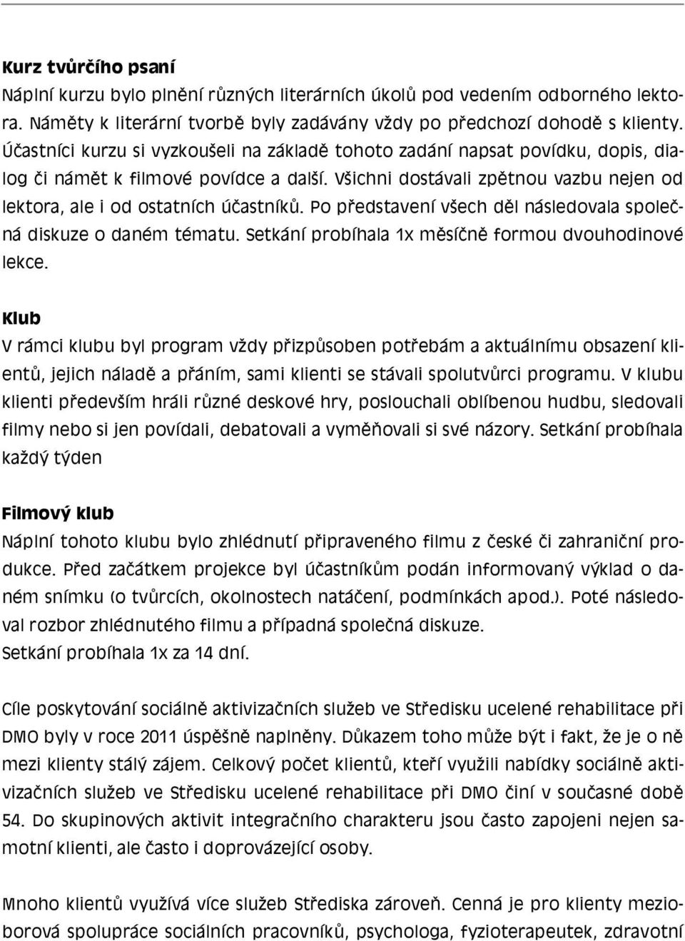 Po představení všech děl následovala společná diskuze o daném tématu. Setkání probíhala 1x měsíčně formou dvouhodinové lekce.