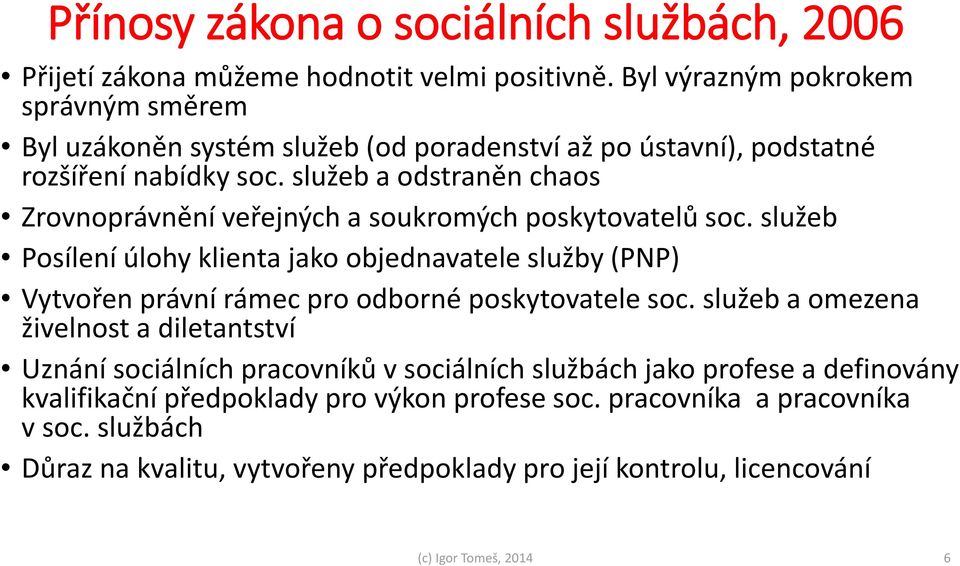 služeb a odstraněn chaos Zrovnoprávnění veřejných a soukromých poskytovatelů soc.