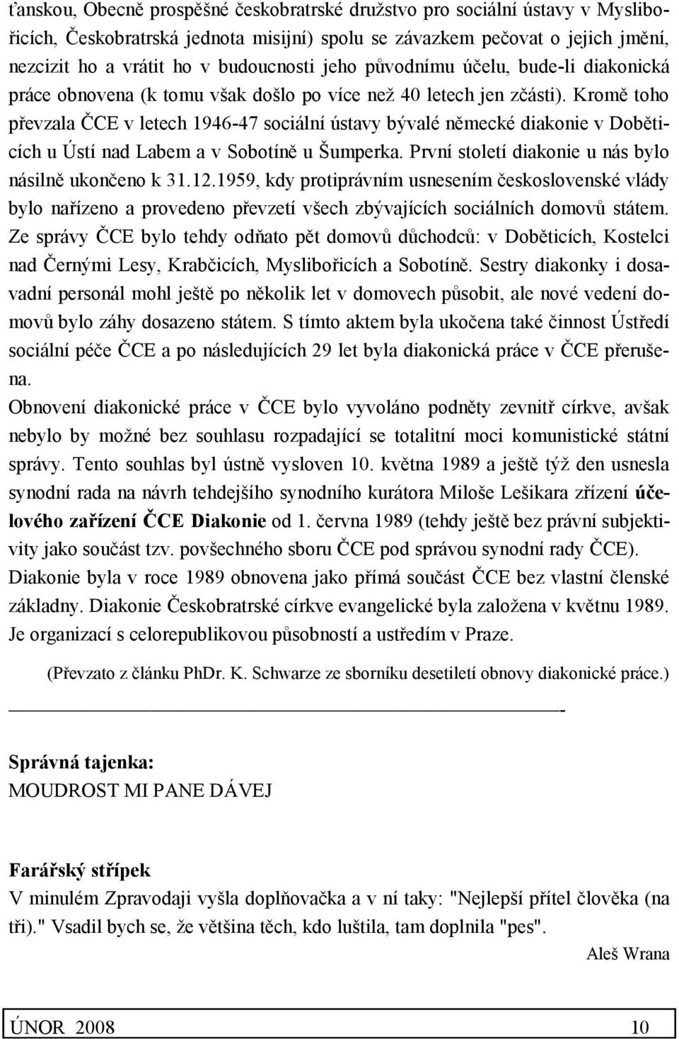 Kromě toho převzala ČCE v letech 1946-47 sociální ústavy bývalé německé diakonie v Doběticích u Ústí nad Labem a v Sobotíně u Šumperka. První století diakonie u nás bylo násilně ukončeno k 31.12.