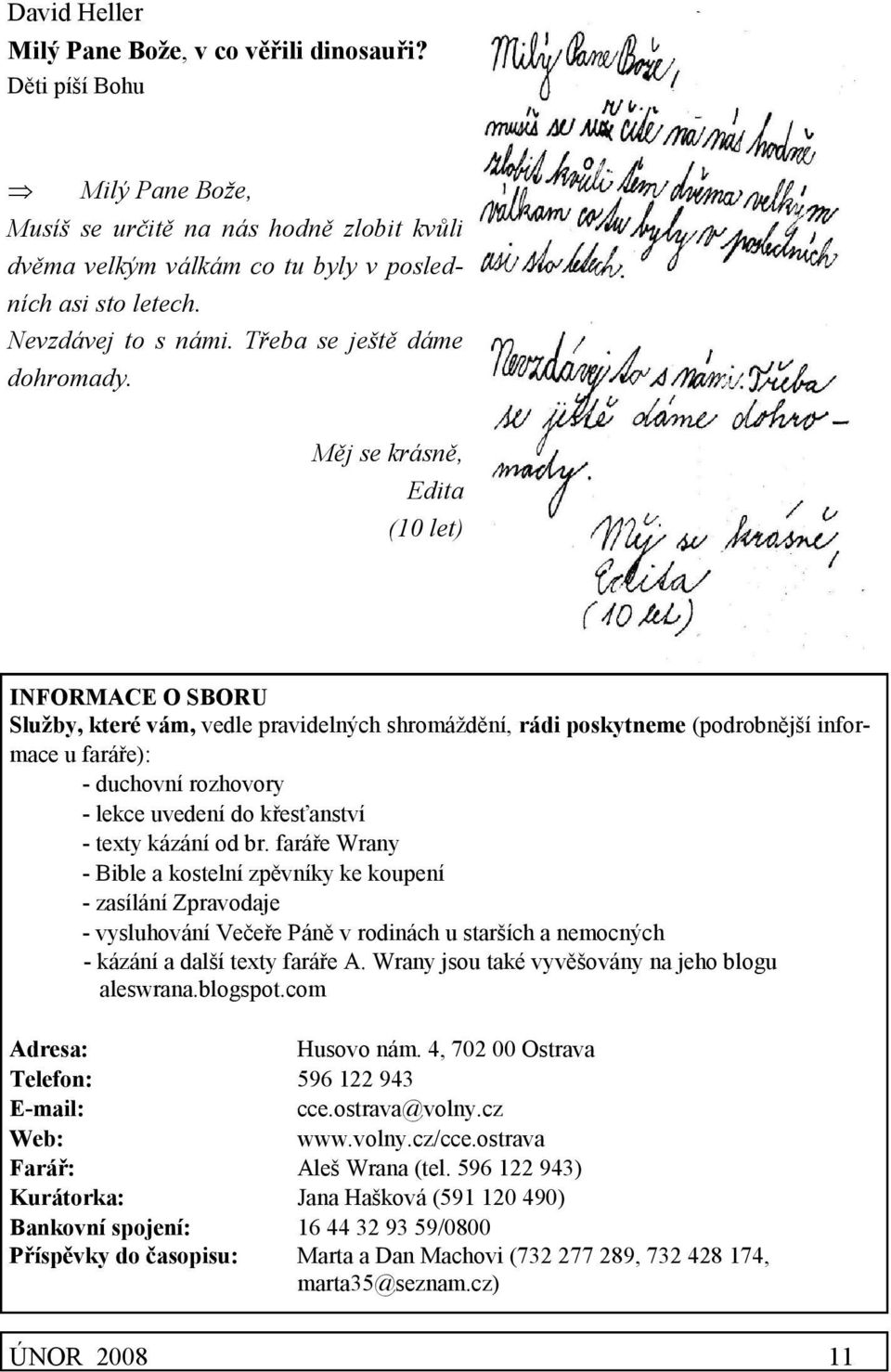 Měj se krásně, Edita (10 let) INFORMACE O SBORU Služby, které vám, vedle pravidelných shromáždění, rádi poskytneme (podrobnější informace u faráře): - duchovní rozhovory - lekce uvedení do