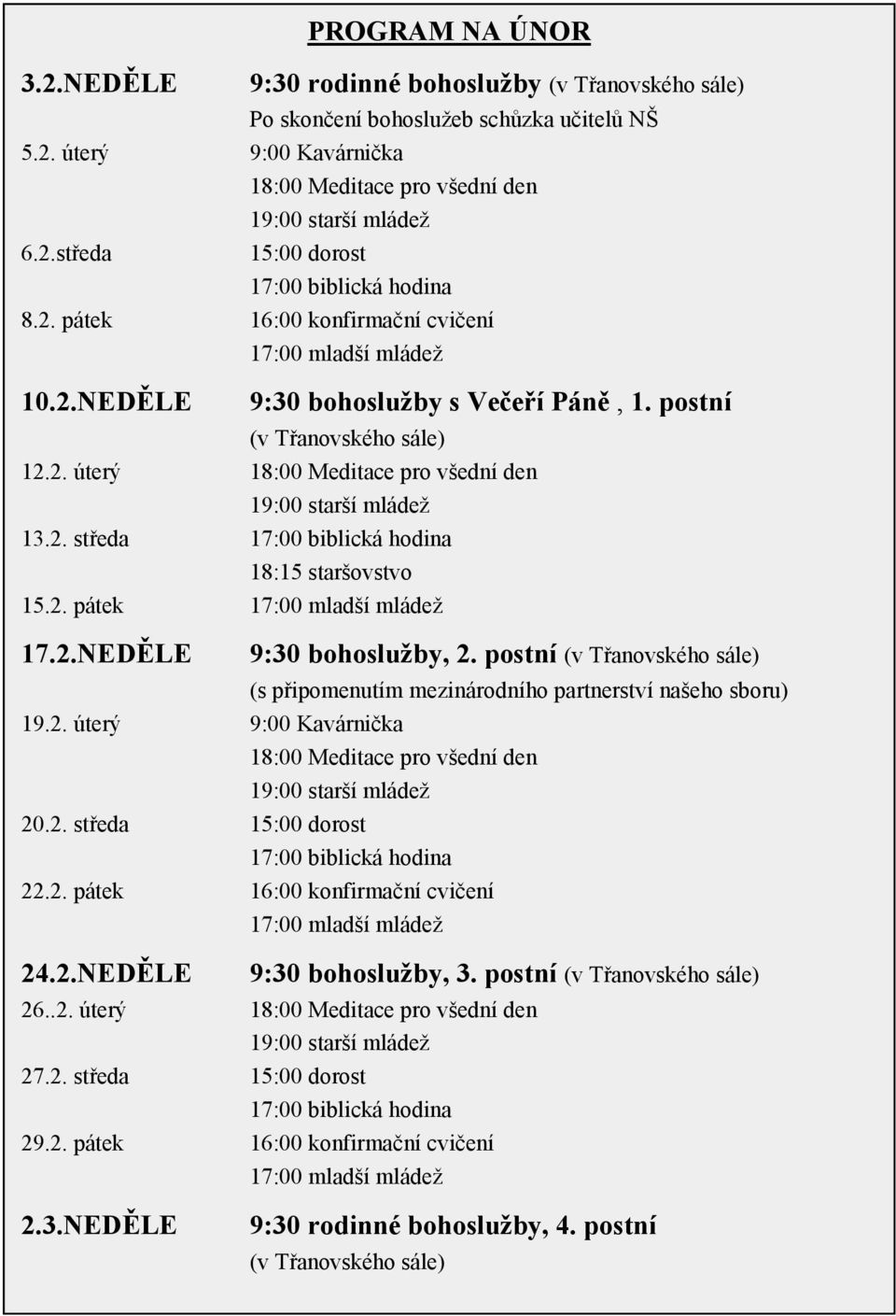 2. pátek 17:00 mladší mládež 17.2.NEDĚLE 9:30 bohoslužby, 2. postní (v Třanovského sále) (s připomenutím mezinárodního partnerství našeho sboru) 19.2. úterý 9:00 Kavárnička 18:00 Meditace pro všední den 19:00 starší mládež 20.